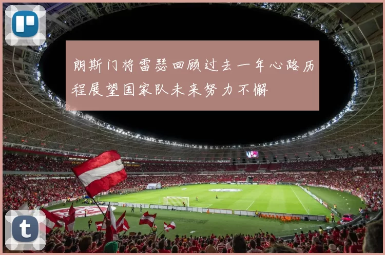 朗斯门将雷瑟回顾过去一年心路历程展望国家队未来努力不懈