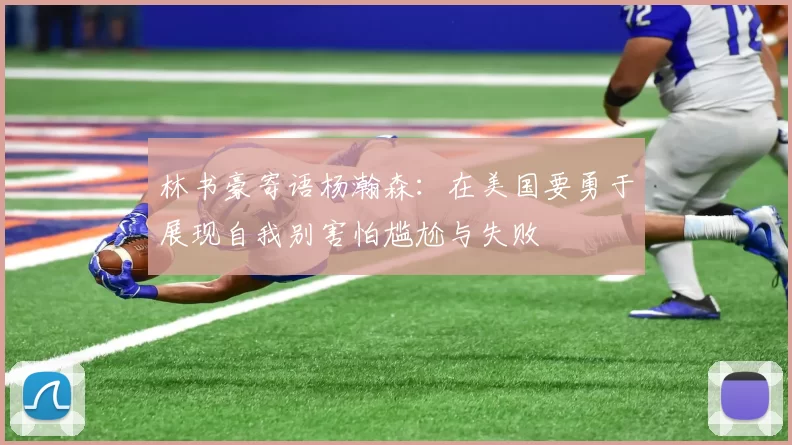 林书豪寄语杨瀚森：在美国要勇于展现自我别害怕尴尬与失败